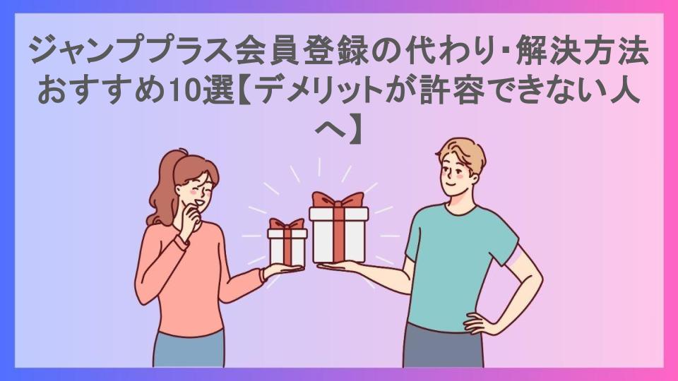 ジャンププラス会員登録の代わり・解決方法おすすめ10選【デメリットが許容できない人へ】